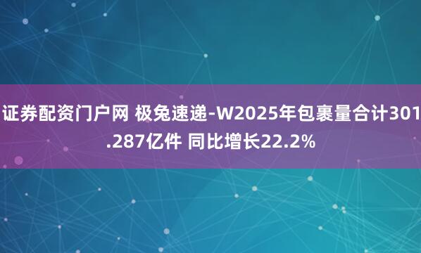 证券配资门户网 极兔速递-W2025年包裹量合计301.287亿件 同比增长22.2%